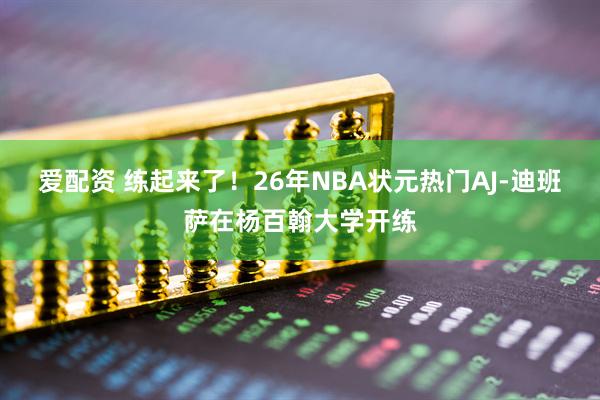 爱配资 练起来了！26年NBA状元热门AJ-迪班萨在杨百翰大学开练